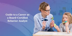 Guide to a Career as a Board-Certified Behavior Analyst